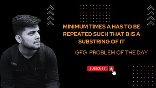 Minimum times A has to be repeated such that B is a substring of it | GFG POTD 31 Jan | C++ | Java |