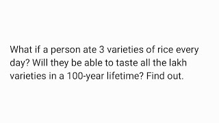 What if a person ate 3 varieties of rice every day? Will they be able to taste all the lakh varietie