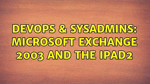 DevOps & SysAdmins: microsoft exchange 2003 and the iPad2 (2 Solutions!!)