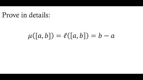 Lecture 7: Prove in details that the Lebesgue Measure of the Closed Interval Is equal to it