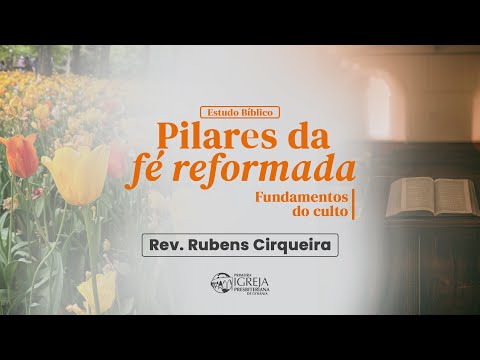 # 31 Pilares da Fé Reformada - Fundamentos do culto | Rev. Rubens Cirqueira