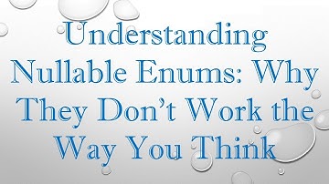 Understanding Nullable Enums: Why They Don’t Work the Way You Think
