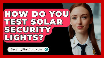 How Do You Test Solar Security Lights? - SecurityFirstCorp.com