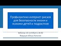 Вебинар "Профилактика интернет-рисков для безопасности жизни и психики детей и подростков"