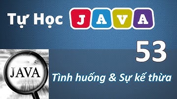 Lập trình Java - 53 Tình huống & Sự kế thừa
