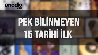Pek Bilinmeyen 15 Tarihi İlk