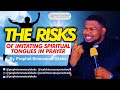 The risks of imitating spiritual tongues in prayer  prophet emmanuel okeke