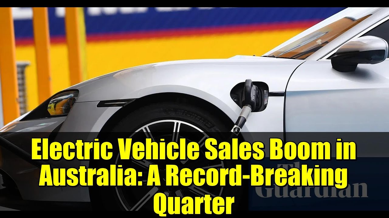 Electric Vehicle Sales Boom in Australia: A Record-Breaking Quarter