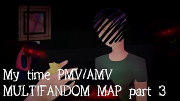 My time PMV/AMV MULTIFANDOM MAP part 3