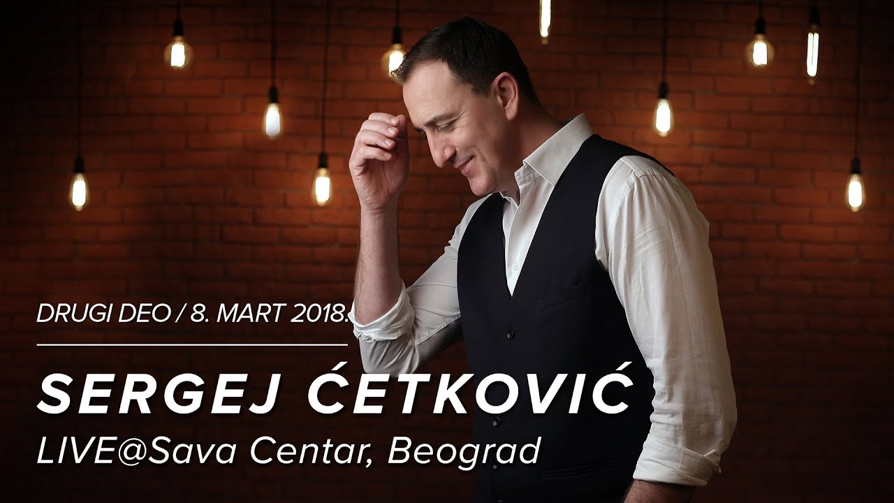 SERGEJ CETKOVIC // LIVE @ SAVA CENTAR // 2. DEO // 8. MART 2018