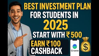Best Investment Plan for Students in 2025 | Start with ₹500 & Earn ₹100 Cashback 💸
