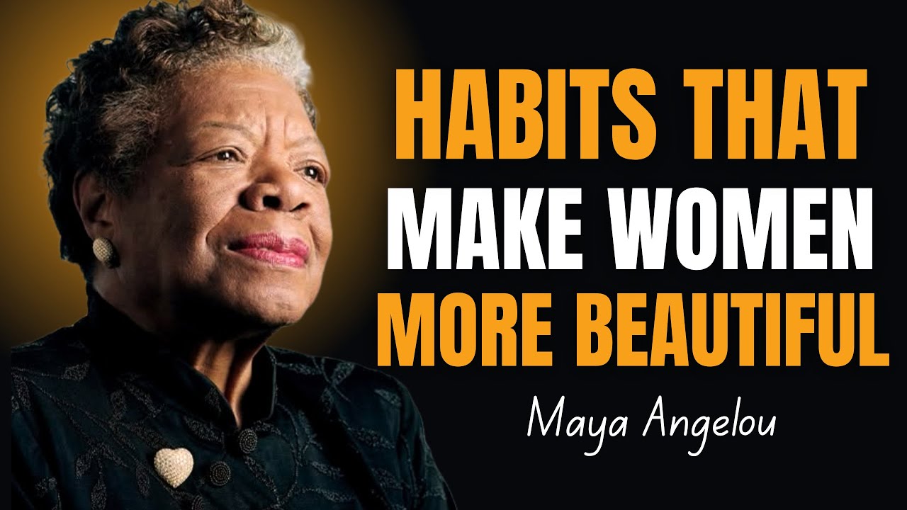 7 Habits That Make Women More Beautiful ! Maya Angelou Moivation