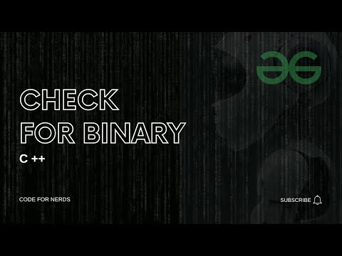 Check for Binary || Fully Solved || School Level || Geeks for Geeks || C++