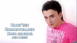 Ulug'bek Rahmatullayev - Xafa Qilding (Official Music)