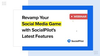 SocialPilot Webinar: Revamp Your Social Media Game with SocialPilot's Latest Features