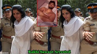 Rakhi Sawant Arrested for Leaking ex-Husband Adil Khan Durrani’s private videos!