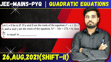 JEE Mains 2021 PYQ [26,AUG,2021(Shift-II)] || JEE PYQ Solutions || Quadratic Equations || Let