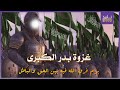 السيرة النبوية غزوة بدر الكبرى ويوم الفرقان أول معركة في الإسلام كأنك معهم