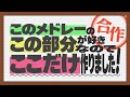 このメドレーのこの部分が好きなのでここだけ作りました!合作