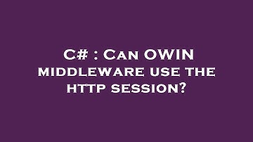 C# : Can OWIN middleware use the http session?