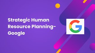 Strategic HR Planning at Google | Strategic HR Case Study | HR Analytics Pro Academy