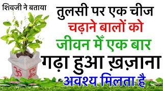 शिवजी ने बताया -तुलसी पर एक चीज चढ़ाने से गढ़ा हुआ खजाना अवश्य मिलता है, संतान लापता नहीं होती