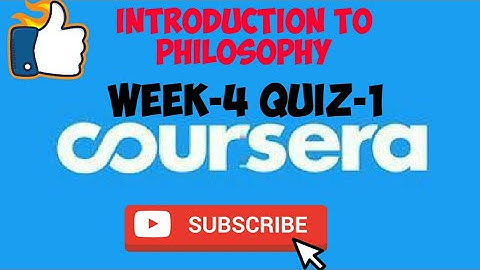 WEEK-4 QUIZ-1||INTRODUCTION TO PHILOSOPHY||COURSERA