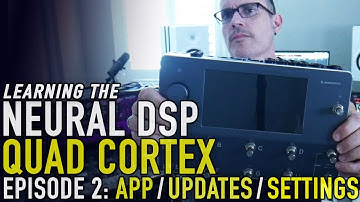 Learning the Neural DSP Quad Cortex - Ep. 02 - Basic Settings, Updates and App