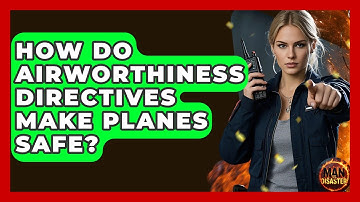 How Do Airworthiness Directives Make Planes Safe? - Man vs. Disaster