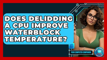 Does Delidding A CPU Improve Waterblock Temperature? - Your Computer Companion