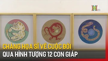 Chàng họa sĩ vẽ cuộc đời qua hình tượng 12 con giáp | Tin tức