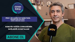 ROBOTİK GÖĞÜS CERRAHİSİNİN SAĞLADIĞI AVANTAJLAR | PROF. DR. ÇAĞATAY SAİM TEZEL | NTV | UZMAN BAKIŞI