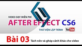 Dạy After Effect CS6 - Bài 3 - Tách nền và ghép đổi cảnh cho video