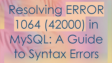 Resolving ERROR 1064 (42000) in MySQL: A Guide to Syntax Errors