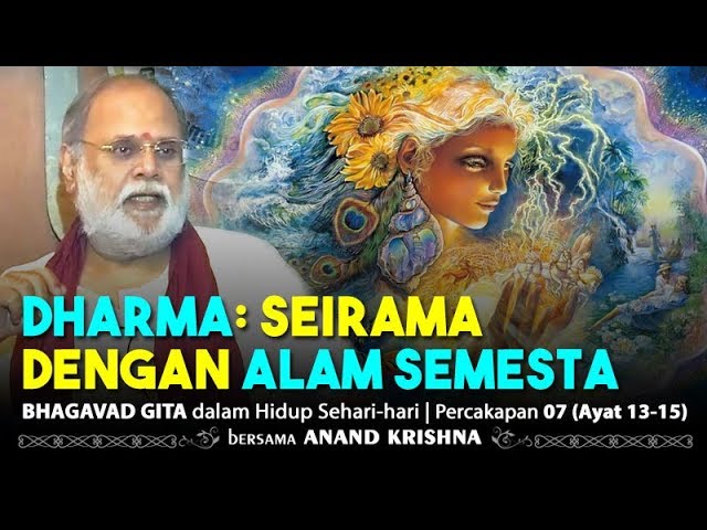 Bhagavad Gita 07.13-15: Dharma – Seirama dengan Semesta | Anand Krishna