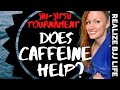 Is this a GOOD IDEA? Caffeine While Competing in a Tournament