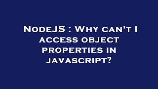 NodeJS : Why can't I access object properties in javascript?