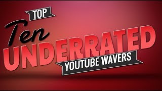 Top 10 Underrated Youtube Wavers