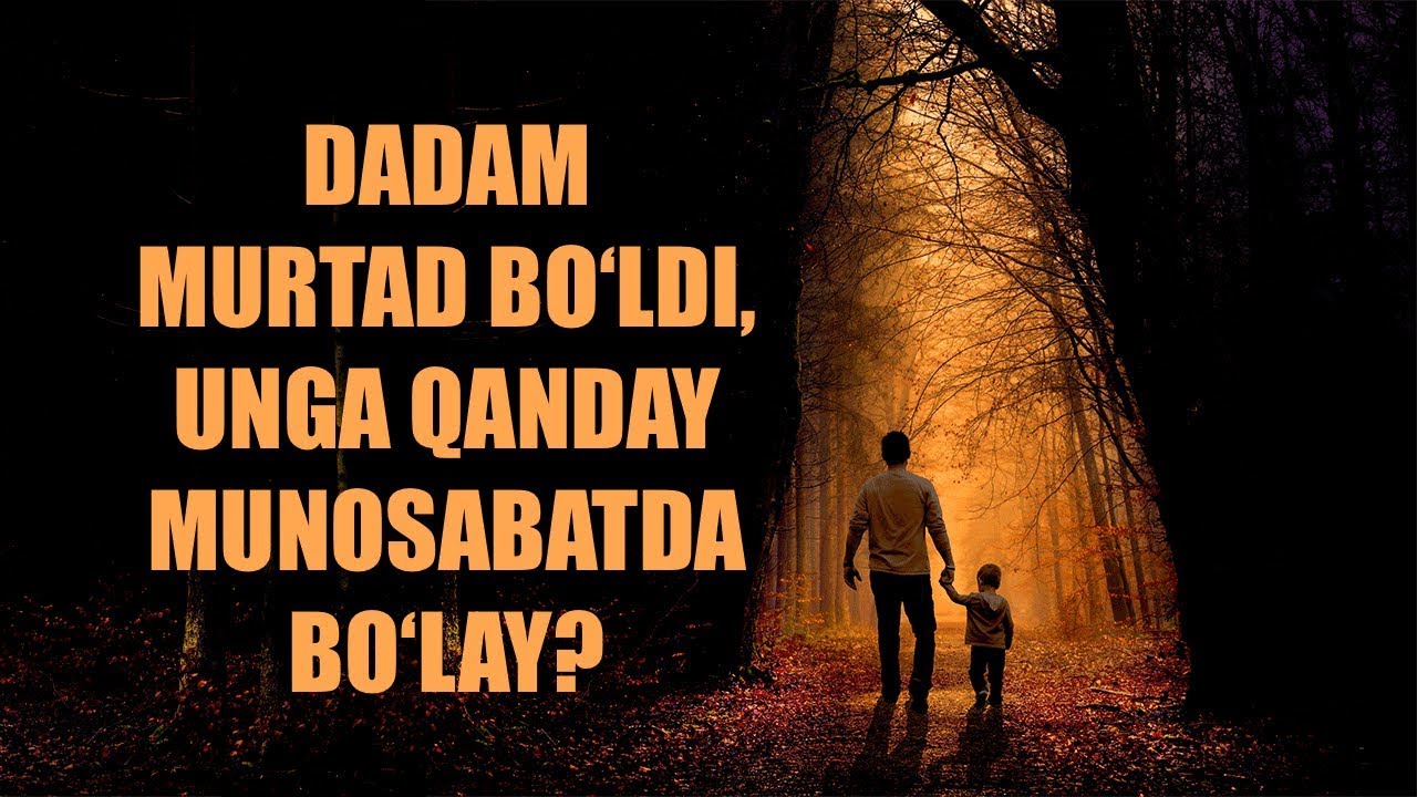 Dadam murtad bo‘ldi, unga qanday munosabatda bo‘lay? (Shayx Sodiq Samarqandiy)