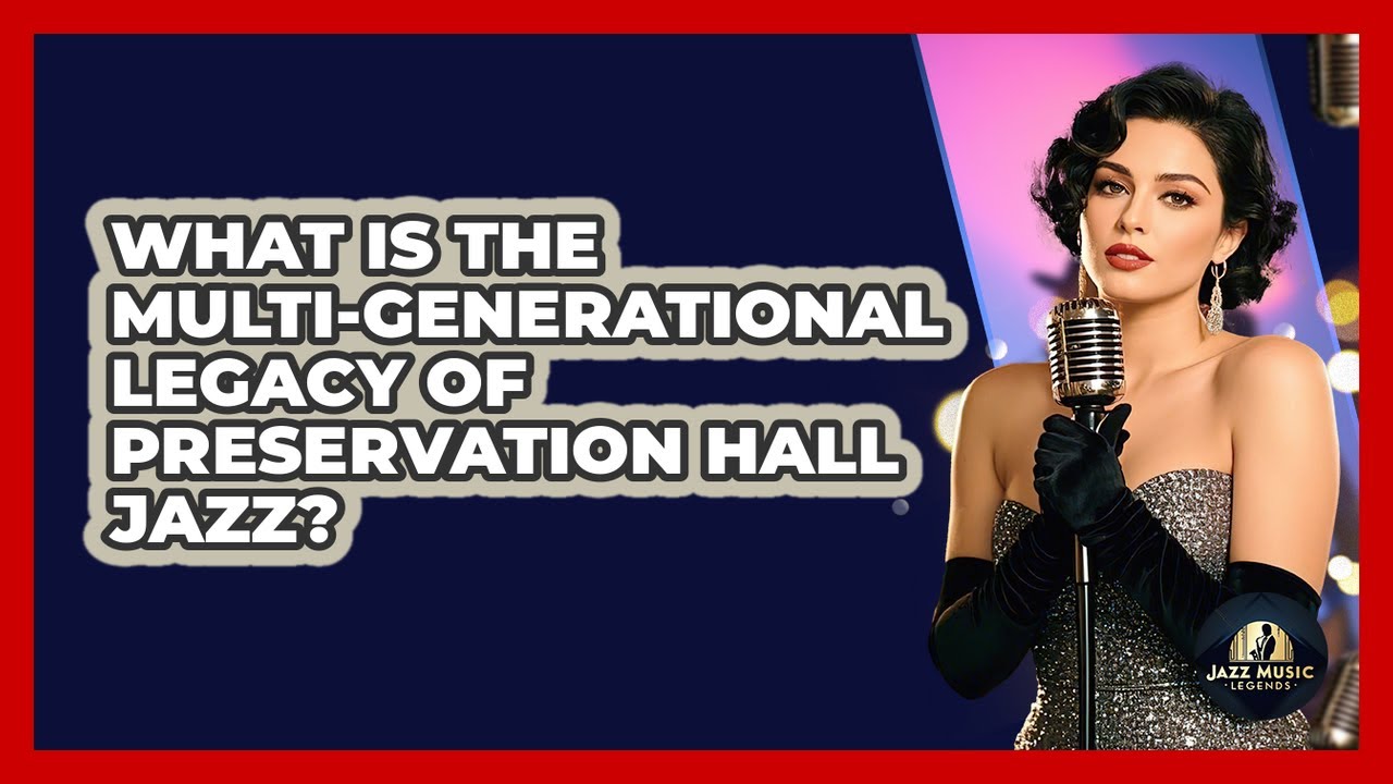 What Is The Multi-generational Legacy Of Preservation Hall Jazz? - Jazz Music Legends