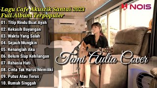 Tami Aulia Cover Full Album | Titip Rindu Buat Ayah | Lagu Cafe Akustik Santai Terpopuler 2023