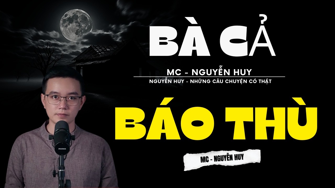 TRUYỆN MA NGUYỄN HUY | BÀ CẢ BÁO THÙ | CHUYỆN MA ĐƯỢC NGUYỄN HUY DIỄN ĐỌC