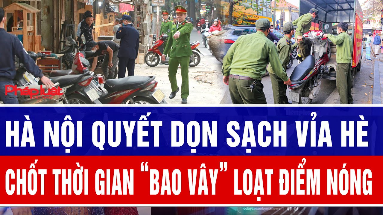 Hà Nội quyết dọn sạch vỉa hè, chốt thời gian “bao vây” loạt điểm nóng