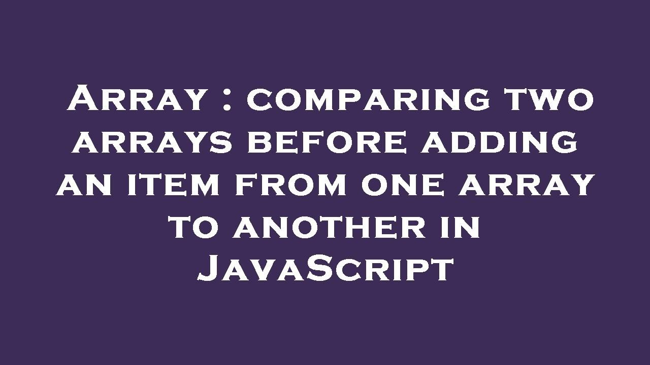 Array : comparing two arrays before adding an item from one array to another  in JavaScript - YouTube