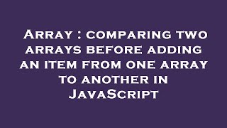 Array : comparing two arrays before adding an item from one array to another in JavaScript