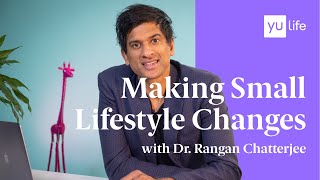 Making Small Lifestyle Changes With Dr. Rangan Chatterjee Yulife