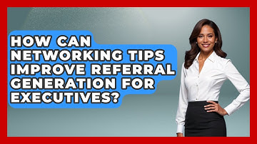 How Can Networking Tips Improve Referral Generation for Executives? | Etiquette for Executives News