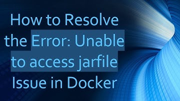 How to Resolve the Error: Unable to access jarfile Issue in Docker