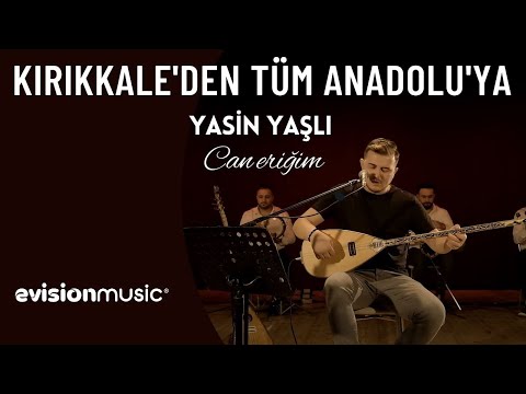 Yasin Yaşlı - Can Eriğim / Kırıkkale'den Tüm Anadolu'ya