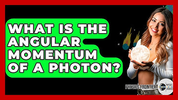What Is The Angular Momentum Of A Photon? - Physics Frontier